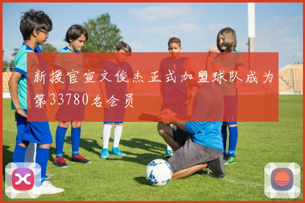 新援官宣文俊杰正式加盟球队成为第33780名会员